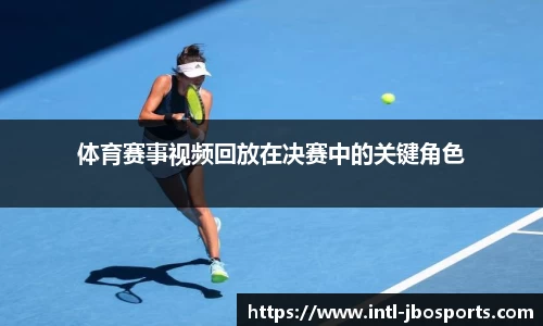 体育赛事视频回放在决赛中的关键角色
