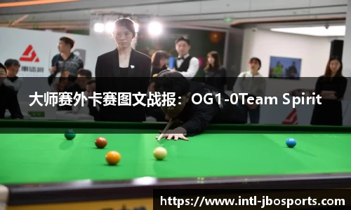 大师赛外卡赛图文战报：OG1-0Team Spirit
