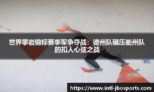世界攀岩锦标赛季军争夺战：德州队碾压衢州队的扣人心弦之战