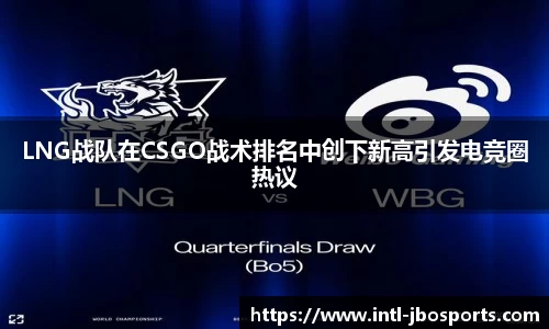 LNG战队在CSGO战术排名中创下新高引发电竞圈热议